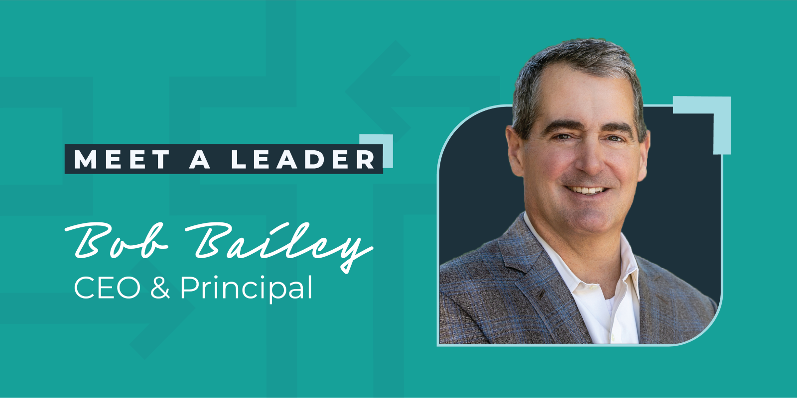 Meet a Leader: Bob Bailey, CEO & Principal